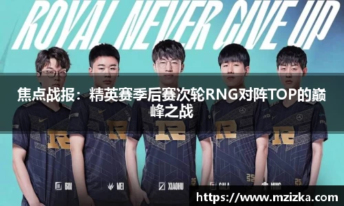 焦点战报：精英赛季后赛次轮RNG对阵TOP的巅峰之战