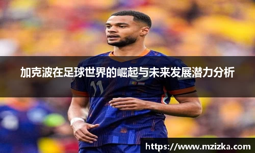 加克波在足球世界的崛起与未来发展潜力分析