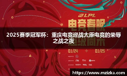 2025赛季冠军杯：重庆电竞迎战太原电竞的荣辱之战之夜