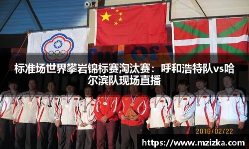 标准场世界攀岩锦标赛淘汰赛：呼和浩特队vs哈尔滨队现场直播