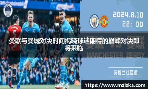 曼联与曼城对决时间揭晓球迷期待的巅峰对决即将来临