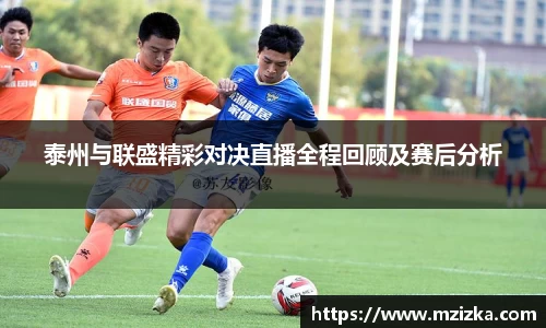 泰州与联盛精彩对决直播全程回顾及赛后分析