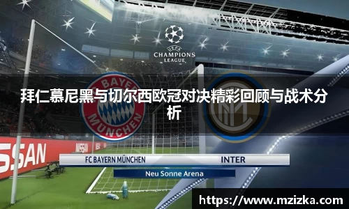拜仁慕尼黑与切尔西欧冠对决精彩回顾与战术分析